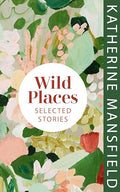 Katherine Mansfield, Wild Places: Selected Stories
